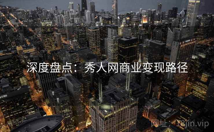 深度盘点：秀人网商业变现路径