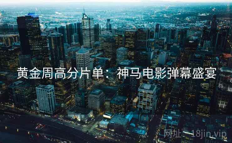 黄金周高分片单：神马电影弹幕盛宴