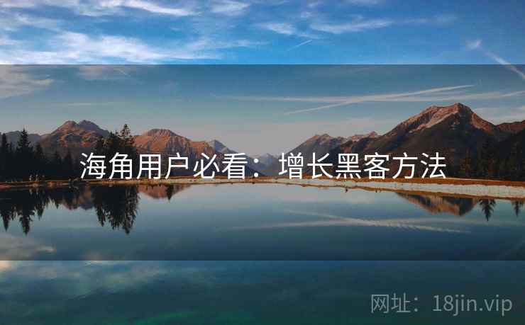 海角用户必看：增长黑客方法