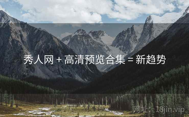 秀人网 + 高清预览合集 = 新趋势
